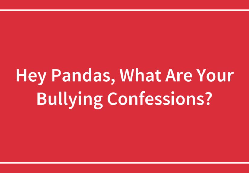 Hey Pandas, What Are Your Bullying Confessions? (Closed)