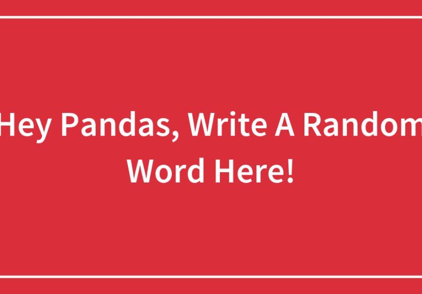Hey Pandas, Write A Random Word Here!