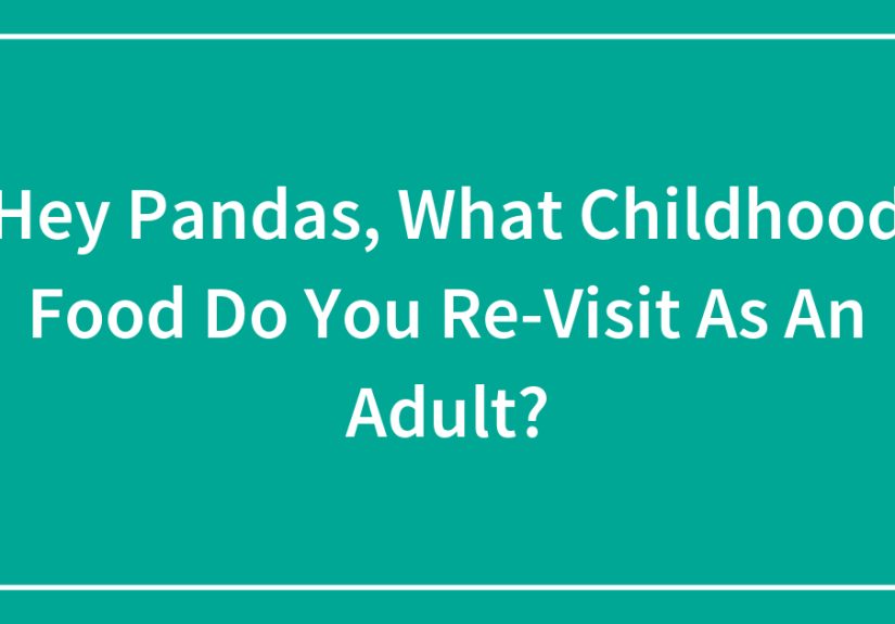 Hey Pandas, What Childhood Food Do You Re-Visit As An Adult?