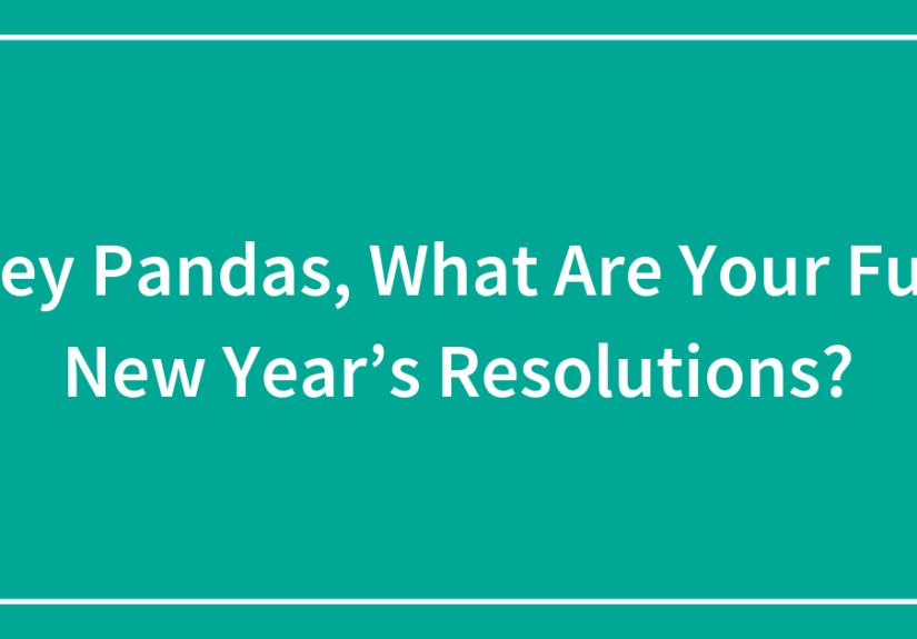 Hey Pandas, What Are Your Fun New Year’s Resolutions?